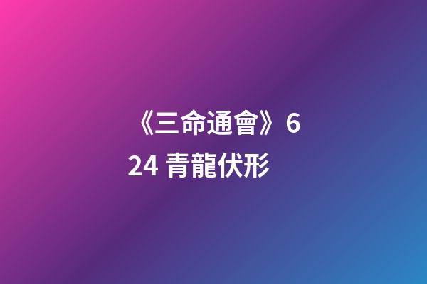 《三命通會》6.24 青龍伏形